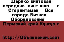 Шарико винтовая передача, винт швп  . (г.Стерлитамак) - Все города Бизнес » Оборудование   . Пермский край,Кунгур г.